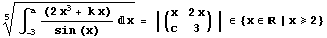 (&int;_ (-3)^a (2 x^3 + k x)/(sin (x)) x)^(1/5) = | ( {{x, 2 x}, {c, 3}} ) | &isin; {x&isin; | x&ge;2}