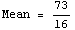 Mean = 73/16