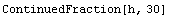 ContinuedFraction[h, 30]
