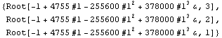 {Root[-1 + 4755 #1 - 255600 #1^2 + 378000 #1^3&, 3], Root[-1 + 4755 #1 - 255600 #1^2 + 378000 #1^3&, 2], Root[-1 + 4755 #1 - 255600 #1^2 + 378000 #1^3&, 1]}