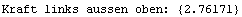 Kraft links aussen oben:  {2.76171}