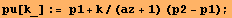 pu[k_] := p1 + k/(az + 1) (p2 - p1) ;